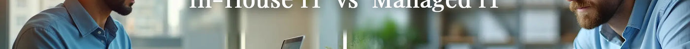 In-House IT vs. Managed IT Services: Which Is Right for Your Business?